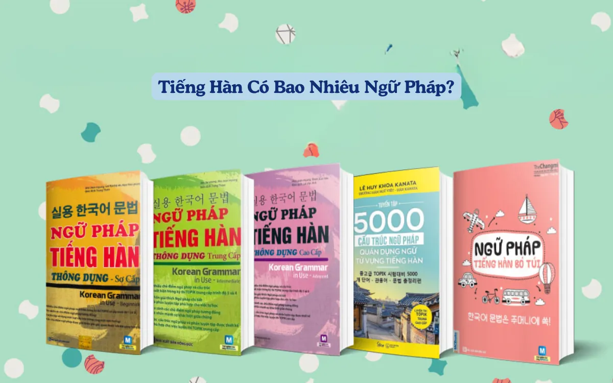 Tiếng Hàn Có Bao Nhiêu Ngữ Pháp?